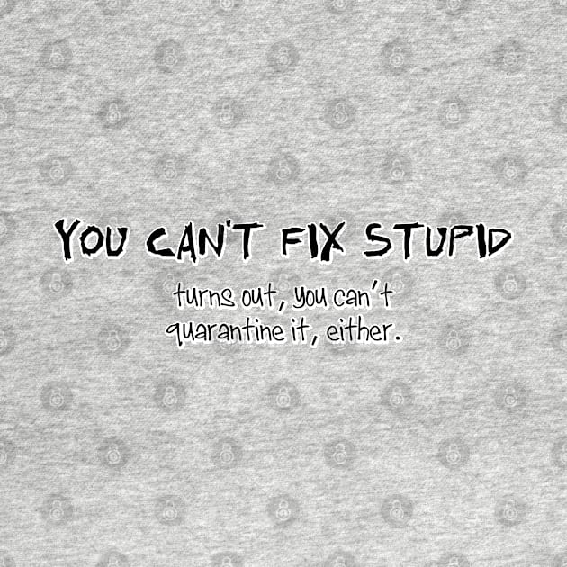 You can't fix stupid. by SnarkCentral
